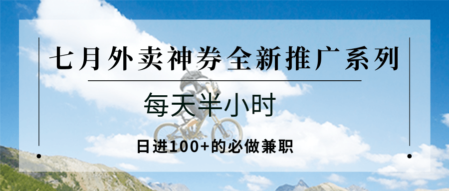 七月外卖神券全新推广系列；每天半小时，日进100+的必做兼职-青年网赚