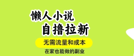 懒人小说自撸拉新，无需流量，一个账号一条作品就可以打爆收益，在家也能轻松做的副业【揭秘】-青年网赚