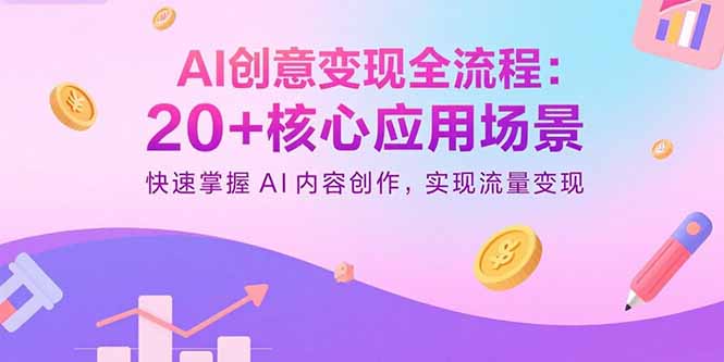 AI创意变现全流程：20+核心应用场景，快速掌握AI内容创作，实现流量变现-青年网赚