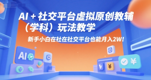 AI+小红书虚拟原创教辅(学科)玩法教学，新手小白在小红书也能月入2W-青年网赚