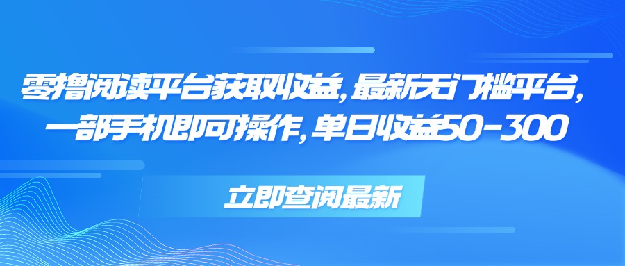零撸阅读平台获取收益，最新无门槛平台，一部手机即可操作 单日收益50-300-青年网赚