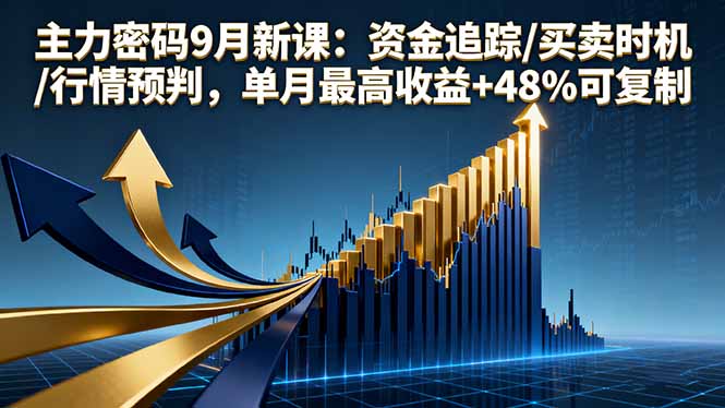 主力密码9月新课：资金追踪/买卖时机/行情预判，单月最高收益+48%可复制-青年网赚