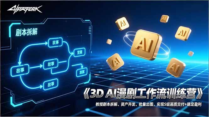 3D AI漫剧工作流训练营：教授剧本拆解、资产开发、批量出图，实现S级画质交付+稳定盈利-青年网赚