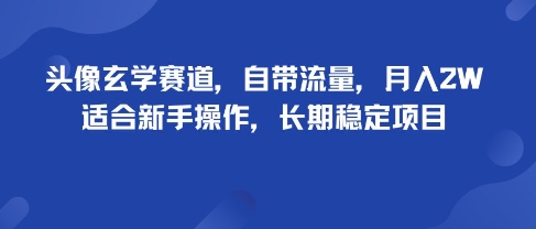 头像玄学赛道，自带流量，月入2W，适合新手操作，长期稳定项目-青年网赚