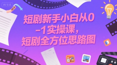 短剧新手小白从0-1实操课，短剧全方位思路图-青年网赚