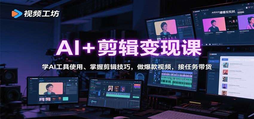 AI+剪辑变现课：学AI工具使用、掌握剪辑技巧，做爆款视频，接任务带货-青年网赚
