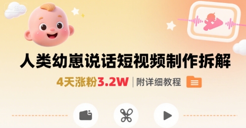 拆解人类幼崽宝宝要说话短视频制作，4天涨粉3.2W，附详细教程-青年网赚