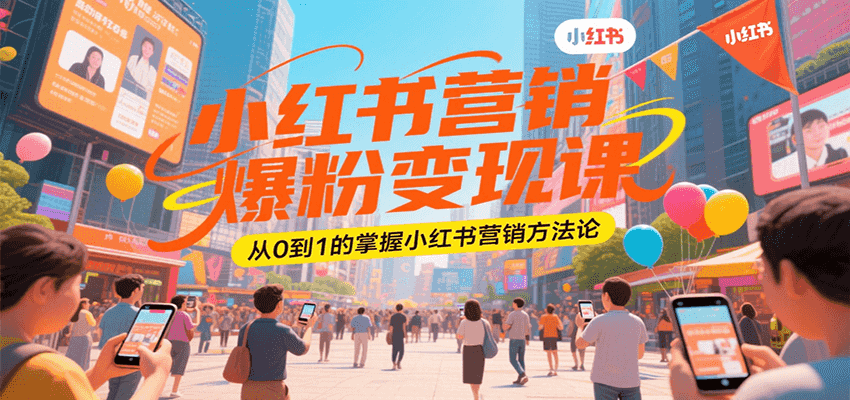 小红书营销爆粉变现课，从0到1的掌握小红书营销方法论-青年网赚