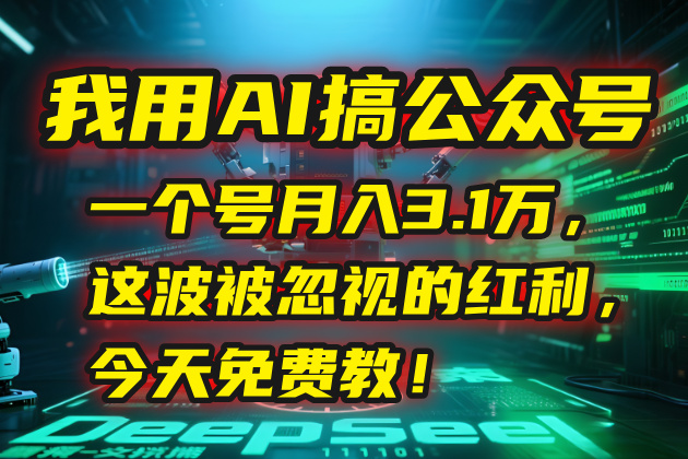 我用AI搞公众号，一个号月入3.1万，这波被忽视的红利，今天免费教！-青年网赚