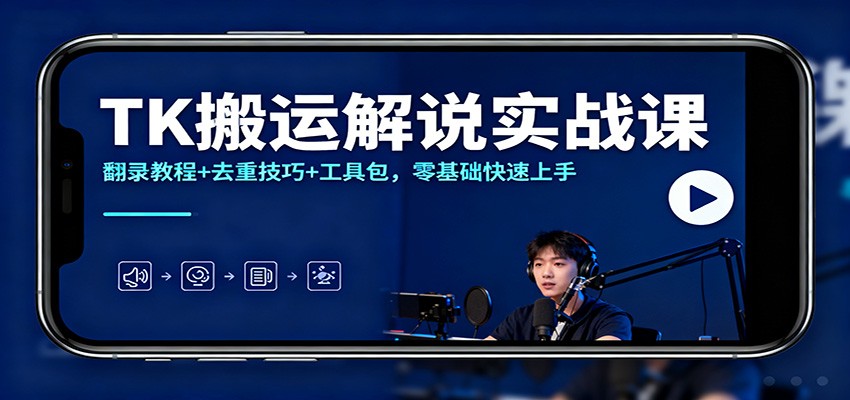 TK搬运解说实战课：翻录教程+去重技巧+工具包，零基础快速上手-青年网赚