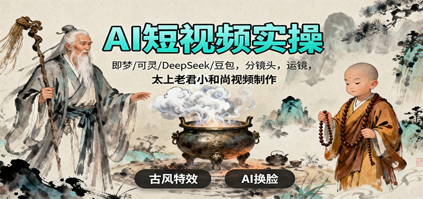 AI短视频实操，即梦/可灵/DeepSeek/豆包，分镜头，运镜，太上老君小和尚视频制作-青年网赚