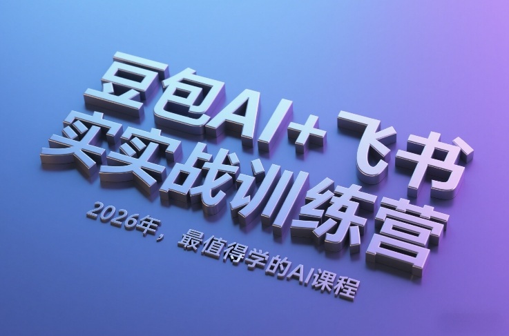 豆包AI+飞书实战训练营，2026年，最值得学的AI课程-青年网赚