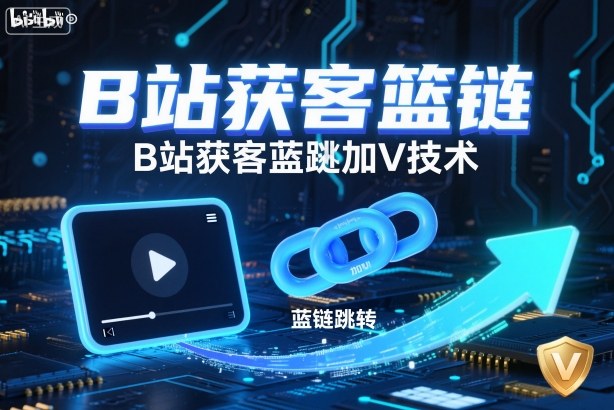 B站获客篮链跳转加V技术,B站获客蓝链跳转技术-青年网赚