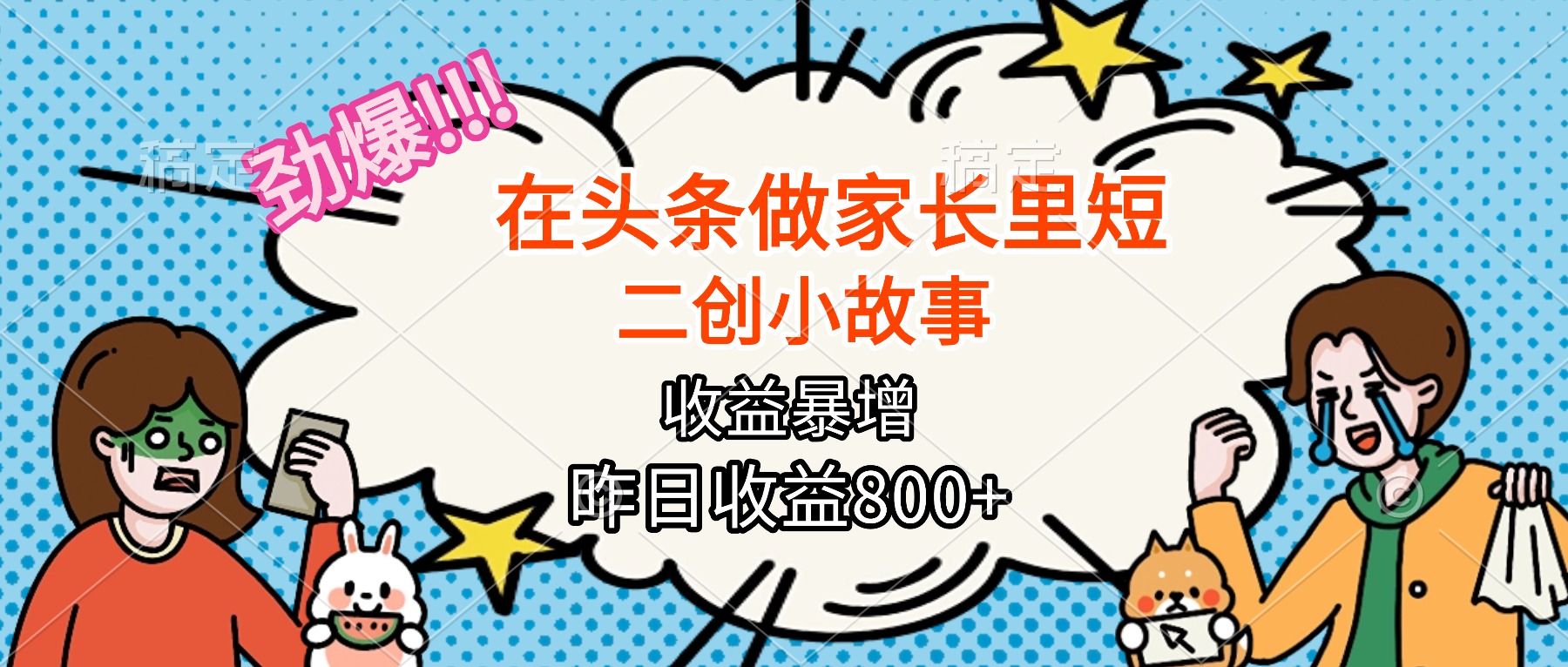 【劲爆】在头条做家长里短二创小故事，收益暴增，月入2W+-青年网赚