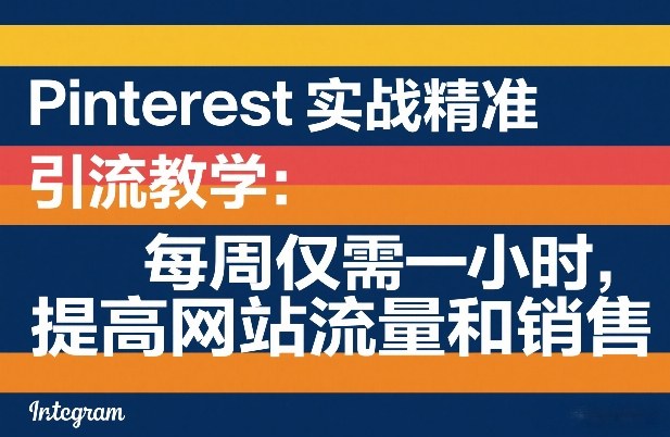 Pinterest实战精准引流教学：每周仅需一小时，提高网站流量和销售-青年网赚