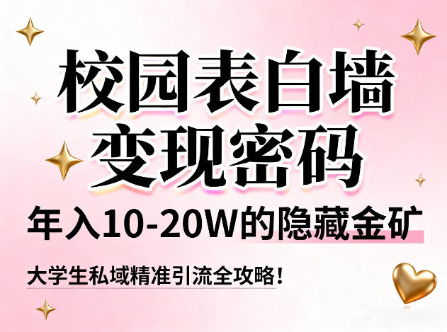 校园表白墙变现密码，年入10-20W的隐藏金矿，大学生私域精准引流全攻略！-青年网赚