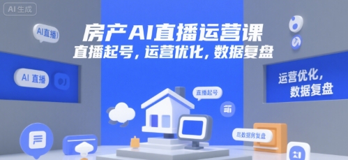 房产AI直播运营课，直播起号，运营优化，数据复盘-青年网赚