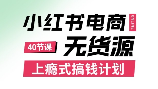 小红书无货源电商课程，上瘾式搞钱计划，不论月薪3k还是3W都应该学的賺钱技巧-青年网赚