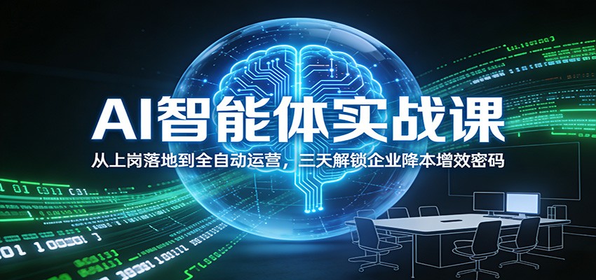 AI智能体实战课：从上岗落地到全自动运营，三天解锁企业降本增效密码-青年网赚