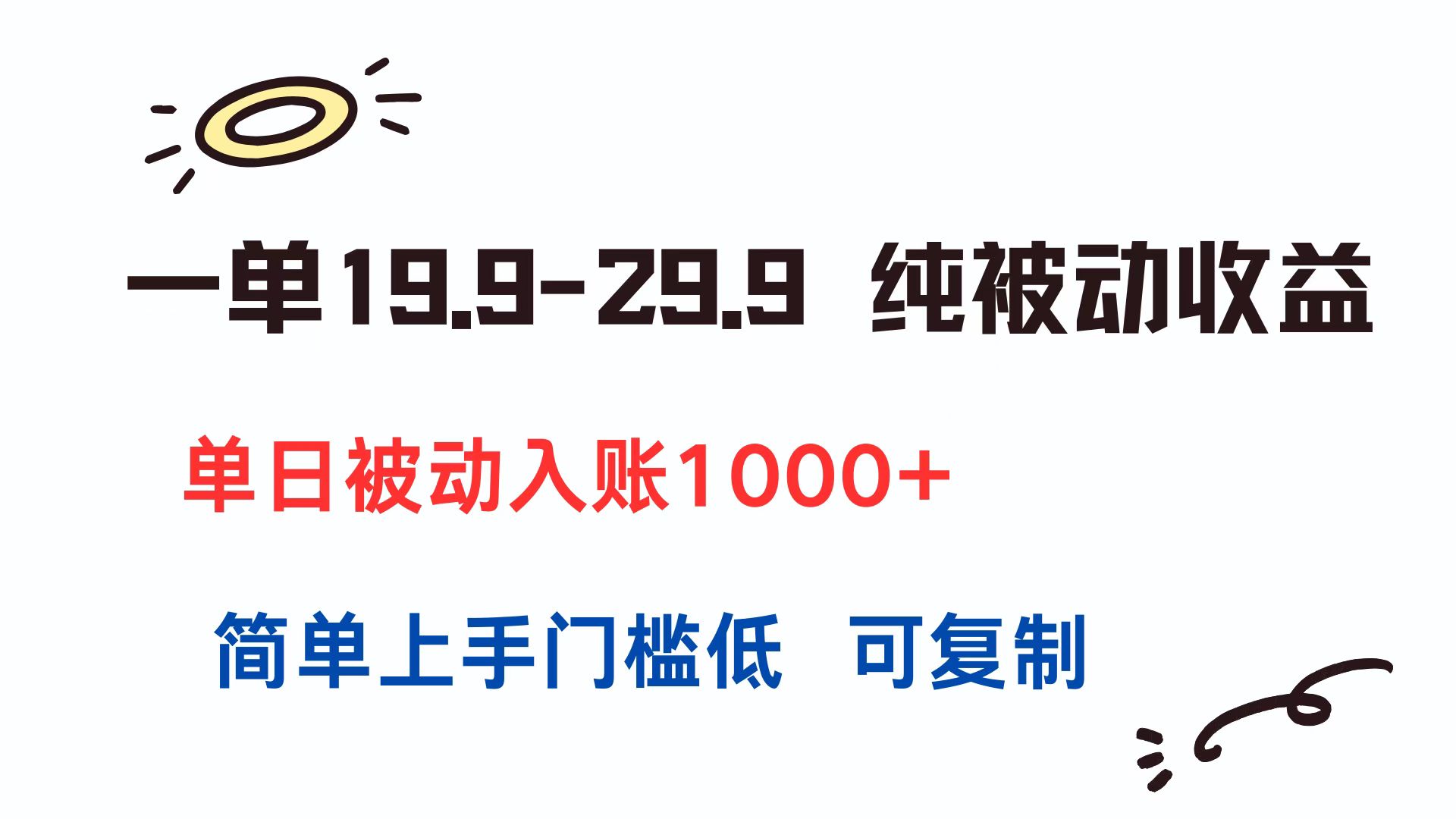 一单19.9-29.9 纯被动收益 单日被动入账1000+ 简单上手门槛低 可复制-青年网赚