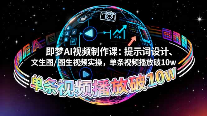 即梦AI视频制作课:提示词设计、文生图/图生视频实操,单条视频播放破10w-青年网赚