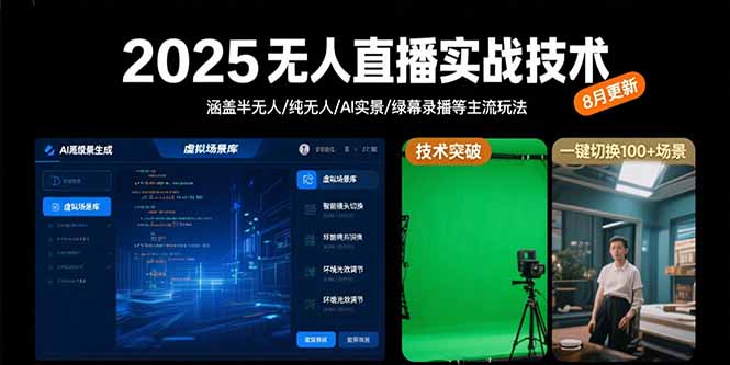 2025无人直播实战技术-8月，涵盖半无人/纯无人/AI实景/绿幕录播等主流玩法-青年网赚