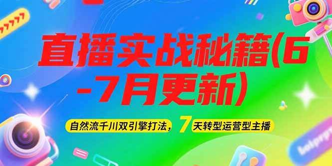 2025直播实战秘籍(6-7月更新)：自然流千川双引擎打法，7天转型运营型主播-青年网赚