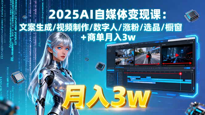 2025AI自媒体变现课:文案生成/视频制作/数字人/涨粉/选品/橱窗+商单月入3w-青年网赚