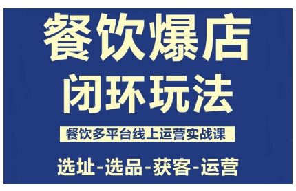 餐饮爆店闭环玩法，餐饮多平台线上运营实战课，选址-选品-获客-运营-青年网赚
