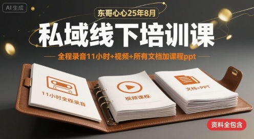 东哥心心25年8月私域线下培训课，全程录音11小时+视频+所有文档加课程ppt-青年网赚
