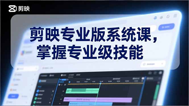 剪映专业版系统课，基础操作、高级技巧、电影调色、特效制作、AI应用/等等，掌握专业级技能-青年网赚