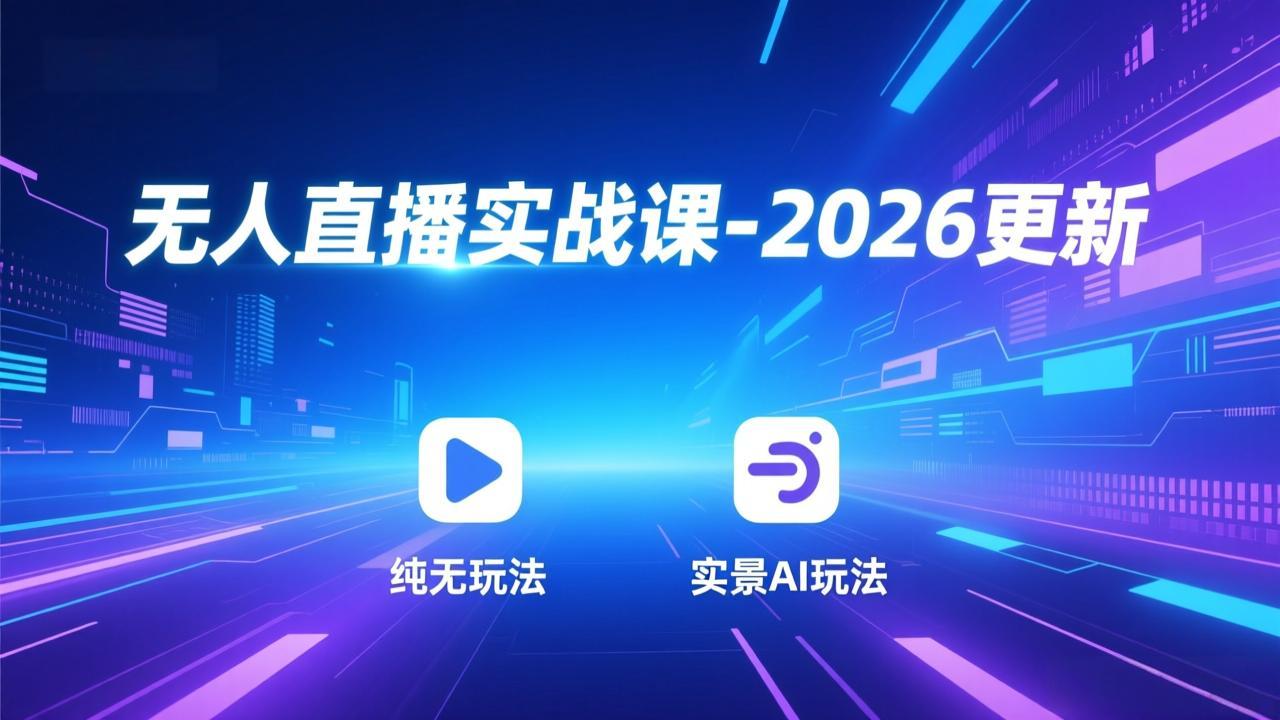 无人直播实战课-2026更新：纯无玩法、实景AI、真人玩法、绿幕玩法、真转无玩法、麒麟臂摇手等-青年网赚