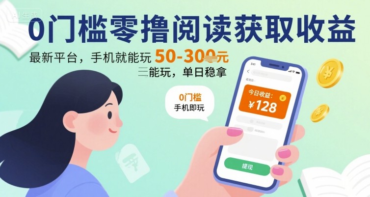 0门槛零撸阅读获取收益：最新平台，手机就能玩，单日稳拿 50-3张 【揭秘】-青年网赚