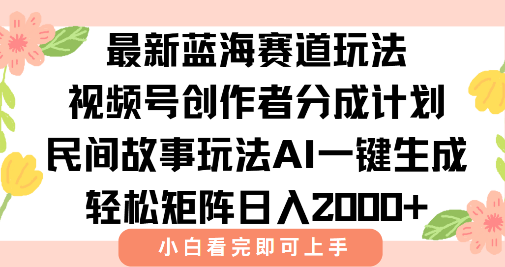 最新视频号创作者分成民间故事玩法，AI一键生成爆款视频，轻松日入2000+-青年网赚