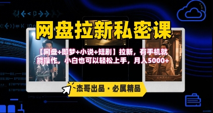 《网盘拉新私密课》第三期躺挣玩法，【网盘+即梦+小说+短剧】拉新，有手机就能操作，月入5k-青年网赚