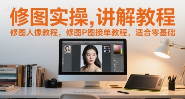 修图实操讲解教程，修图人像教程，修图P图接单教程，适合零基础-青年网赚