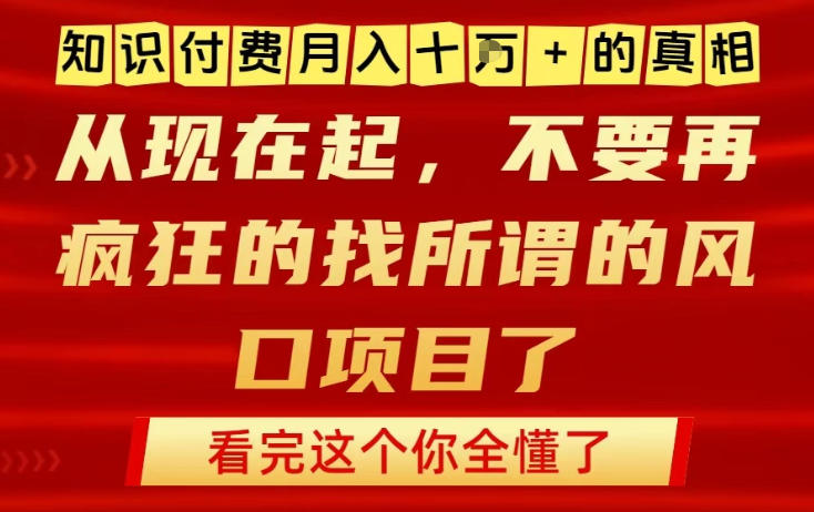 知识付费月入10个W的真相，做网创项目这一个就够了，不要再疯狂的找所谓的风口项目【揭秘】-青年网赚