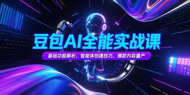 豆包AI全能实战课，基础功能解析，智能体创建技巧，爆款内容量产-青年网赚