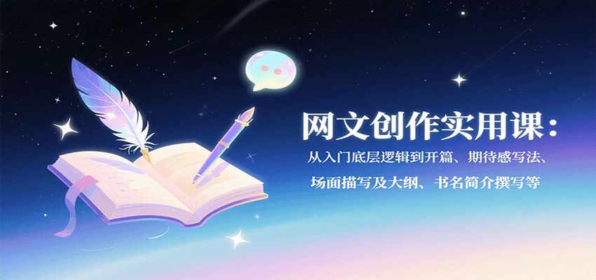 网文创作实用课：从入门底层逻辑到开篇、期待感写法、场面描写及大纲、书名简介撰写等-青年网赚