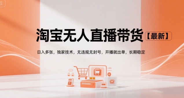 淘宝无人直播带货【最新】，日入多张，独家技术，无违规无封号，开播就出单，长期稳定【揭秘】-青年网赚